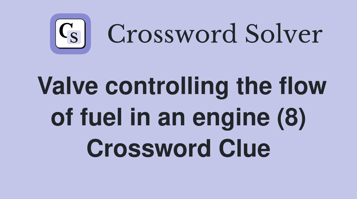Valve controlling the flow of fuel in an engine (8) Crossword Clue